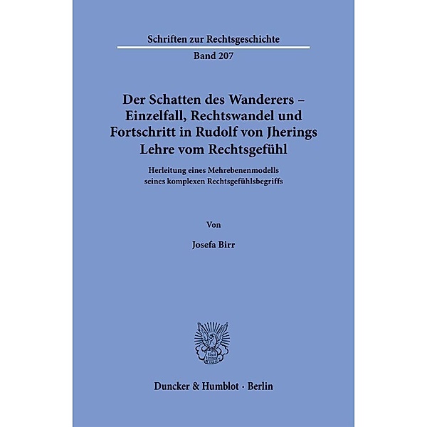 Der Schatten des Wanderers - Einzelfall, Rechtswandel und Fortschritt in Rudolf von Jherings Lehre vom Rechtsgefühl., Josefa Birr