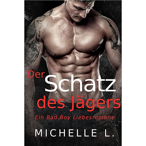 Der Schatz des Jägers: Ein Bad Boy Liebesromane, Michelle L.