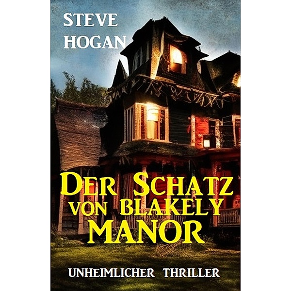 Der Schatz von Blakely Manor: Unheimlicher Thriller, Steve Hogan