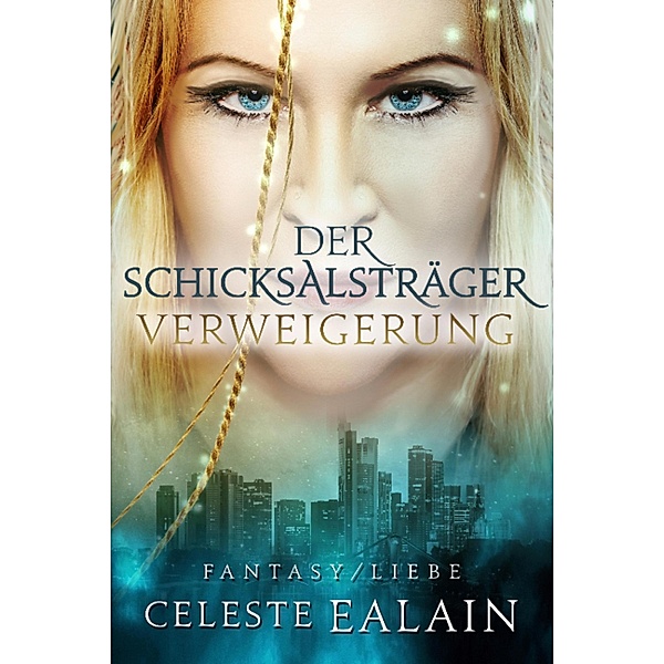 Der Schicksalsträger - Verweigerung / Der Schicksalsträger Bd.1, Celeste Ealain