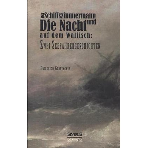 Der Schiffszimmermann und Die Nacht auf dem Walfisch: Zwei Seefahrergeschichten, Friedrich Gerstäcker
