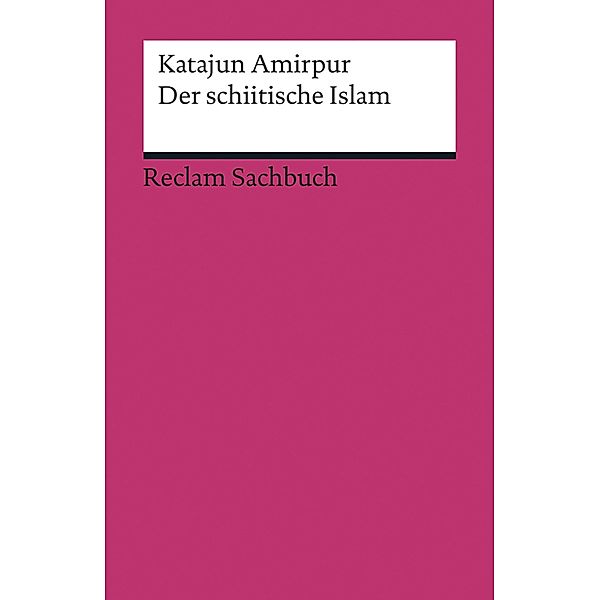Der schiitische Islam / Reclam Sachbuch, Katajun Amirpur