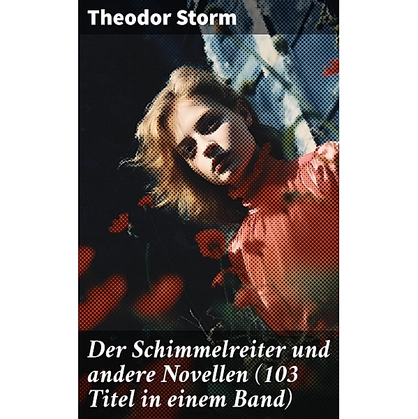 Der Schimmelreiter und andere Novellen (103 Titel in einem Band), Theodor Storm