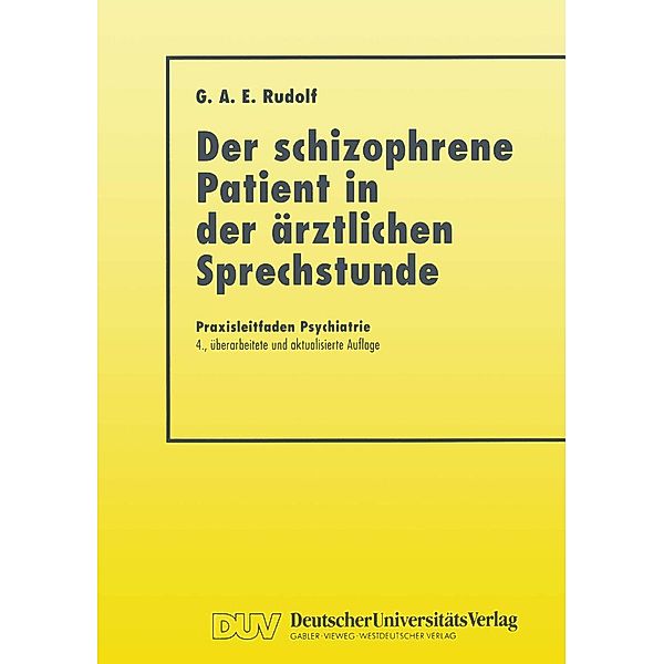 Der Schizophrene Patient in der Ärztlichen Sprechstunde / Praxisleitfaden Psychiatrie, Gerhard A. E. Rudolf