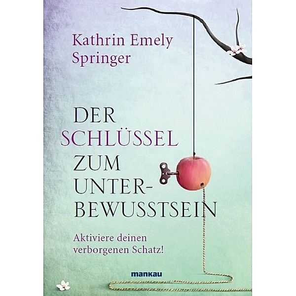 Der Schlüssel zum Unterbewusstsein, Kathrin Emely Springer