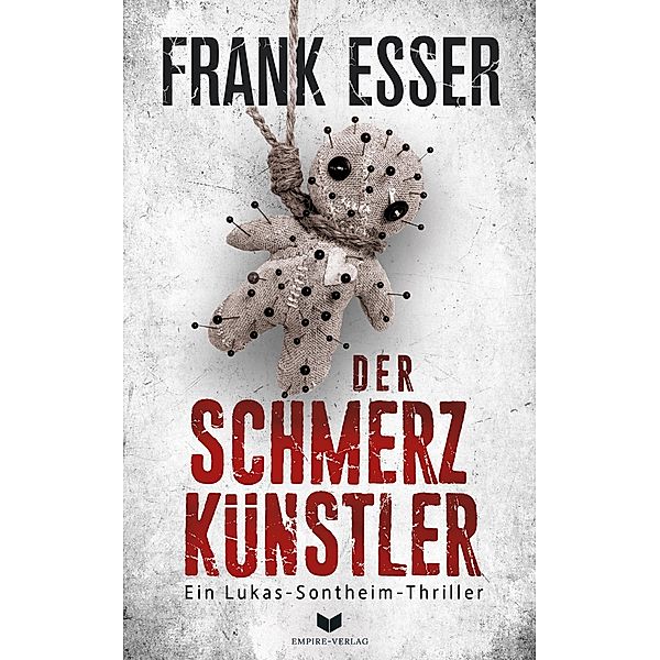 Der Schmerzkünstler (Ein Lukas-Sontheim-Thriller 1) / Lukas-Sontheim-Thriller Bd.1, Frank Esser