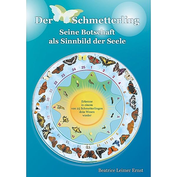 Der Schmetterling  Seine Botschaft als Sinnbild der Seele, Beatrice Leimer Ernst