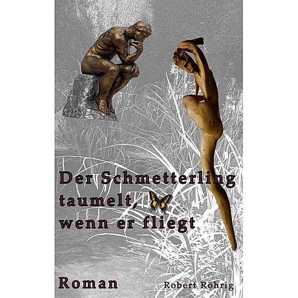 Der Schmetterling taumelt, wenn er fliegt, Robert Röhrig