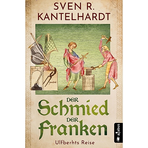 Der Schmied der Franken. Ulfberhts Reise, Sven R. Kantelhardt