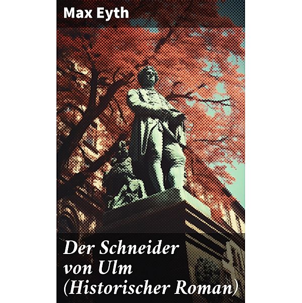 Der Schneider von Ulm (Historischer Roman), Max Eyth