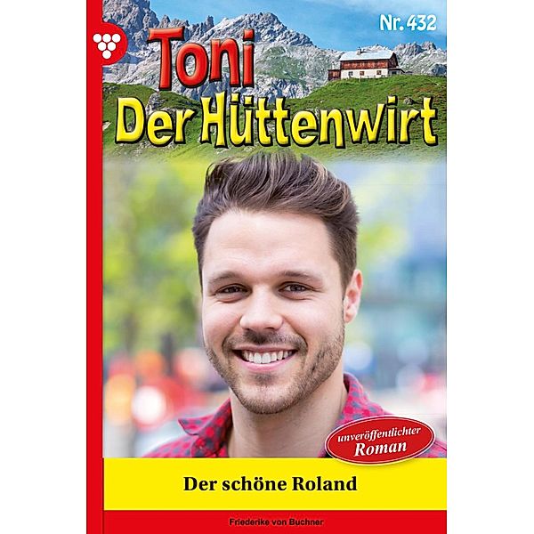 Der schöne Roland / Toni der Hüttenwirt Bd.432, Friederike von Buchner