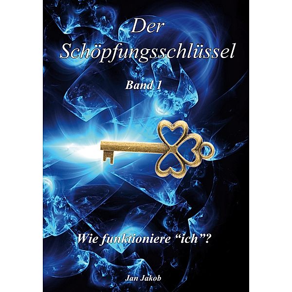 Der Schöpfungsschlüssel Band 1 / Schöpfungsschlüssel Bd.1, Jan Jakob