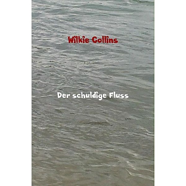 Der schuldige Fluss, Wilkie Collins