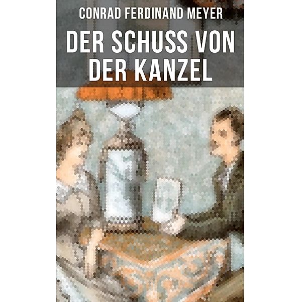 Der Schuss von der Kanzel, Conrad Ferdinand Meyer