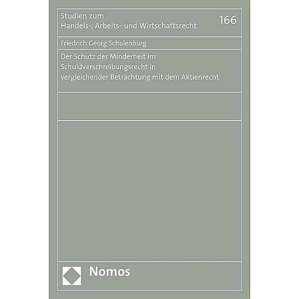 Der Schutz der Minderheit im Schuldverschreibungsrecht in vergleichender Betrachtung mit dem Aktienrecht / Studien zum Handels-, Arbeits- und Wirtschaftsrecht Bd.166, Friedrich Georg Schulenburg