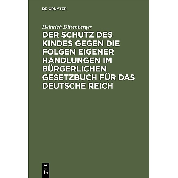 Der Schutz des Kindes gegen die Folgen eigener Handlungen im Bürgerlichen Gesetzbuch für das Deutsche Reich, Heinrich Dittenberger