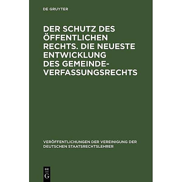 Der Schutz des öffentlichen Rechts. Die neueste Entwicklung des Gemeindeverfassungsrechts / Veröffentlichungen der Vereinigung der Deutschen Staatsrechtslehrer Bd.2