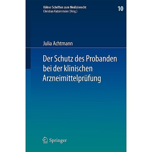 Der Schutz des Probanden bei der klinischen Arzneimittelprüfung / Kölner Schriften zum Medizinrecht Bd.10, Julia Achtmann