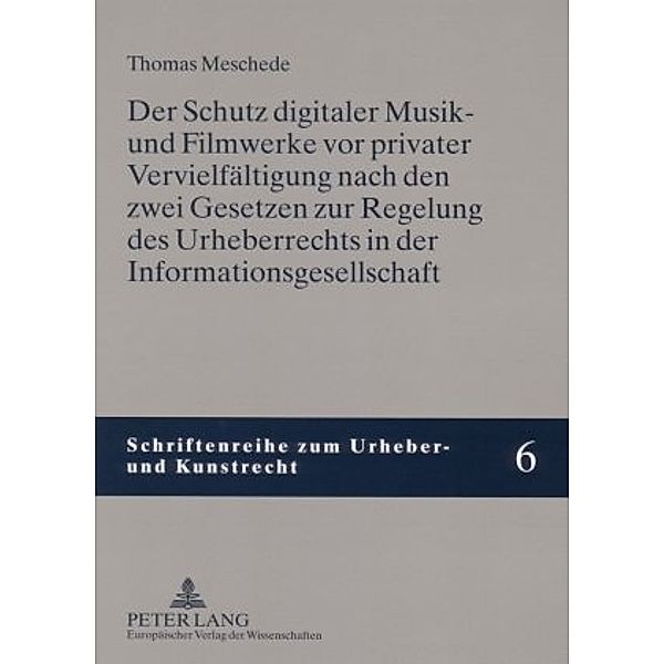 Der Schutz digitaler Musik- und Filmwerke vor privater Vervielfältigung nach den zwei Gesetzen zur Regelung des Urheberrechts in der Informationsgesellschaft, Thomas Meschede