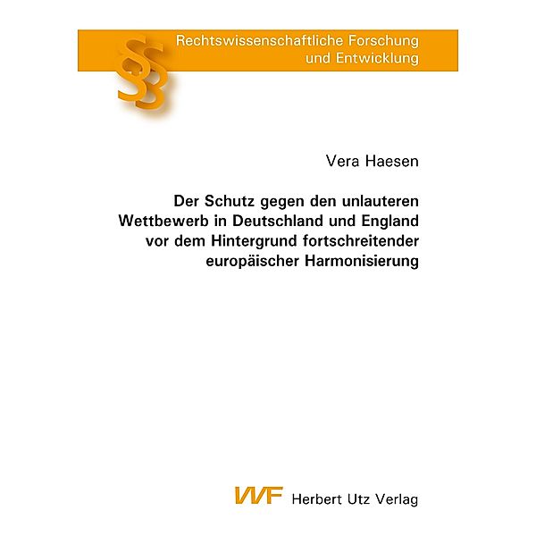 Der Schutz gegen den unlauteren Wettbewerb in Deutschland und England vor dem Hintergrund fortschreitender europäischer Harmonisierung / Rechtswissenschaftliche Forschung und Entwicklung Bd.803, Vera Haesen