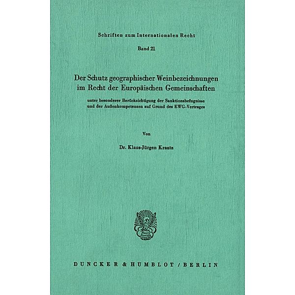 Der Schutz geographischer Weinbezeichnungen im Recht der Europäischen Gemeinschaften unter besonderer Berücksichtigung der Sanktionsbefugnisse und der Aussenkompetenzen auf Grund des EWG-Vertrages., Klaus-Jürgen Kraatz