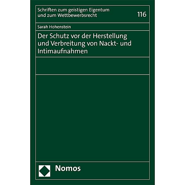 Der Schutz vor der Herstellung und Verbreitung von Nackt- und Intimaufnahmen / Schriften zum geistigen Eigentum und zum Wettbewerbsrecht Bd.116, Sarah Hohenstein