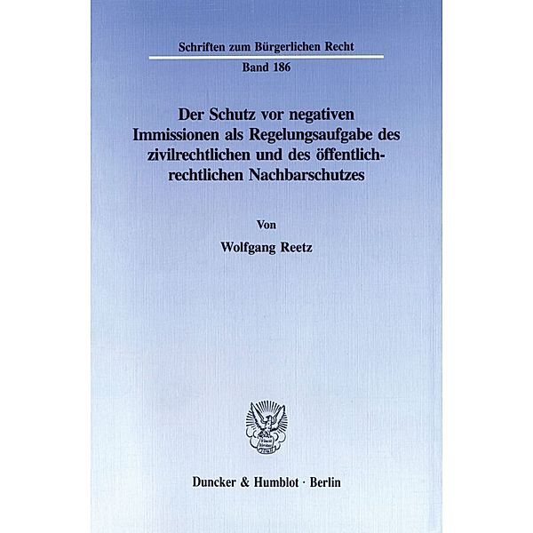 Der Schutz vor negativen Immissionen als Regelungsaufgabe des zivilrechtlichen und des öffentlich-rechtlichen Nachbarschutzes., Wolfgang Reetz