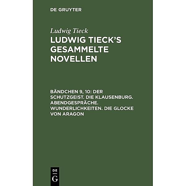 Der Schutzgeist. Die Klausenburg. Abendgespräche. Wunderlichkeiten. Die Glocke von Aragon, Ludwig Tieck