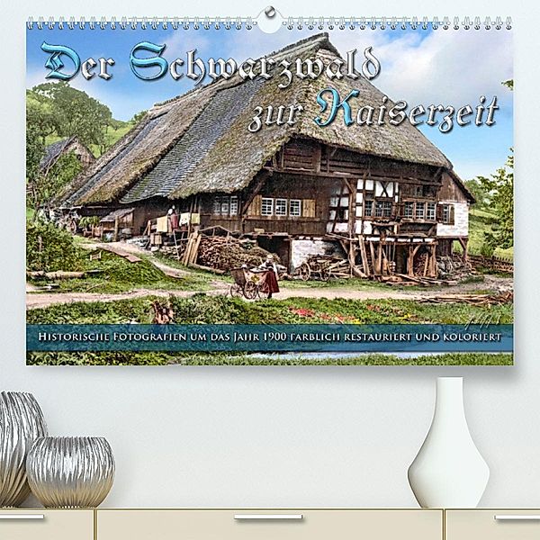 Der Schwarzwald zur Kaiserzeit - Fotos neu restauriert (Premium, hochwertiger DIN A2 Wandkalender 2022, Kunstdruck in Ho, André Tetsch