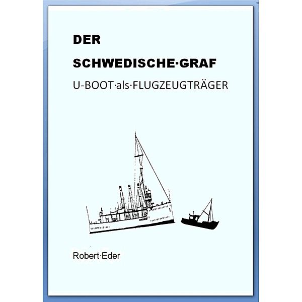 DER SCHWEDISCHE GRAF U-Boot als Flugzeugträger, Robert Eder