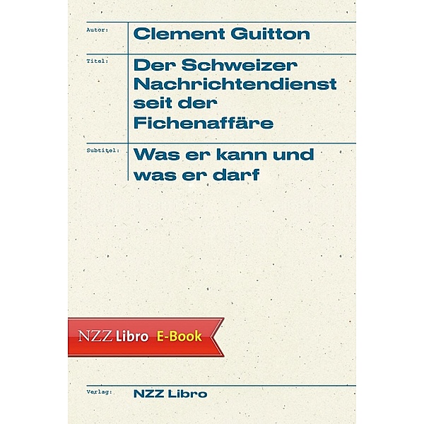 Der Schweizer Nachrichtendienst seit der Fichenaffäre / Neue Zürcher Zeitung NZZ Libro, Clement Guitton