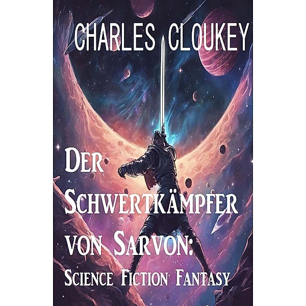 Der Schwertkämpfer von Sarvon: Science Fiction Fantasy, Charles Cloukey