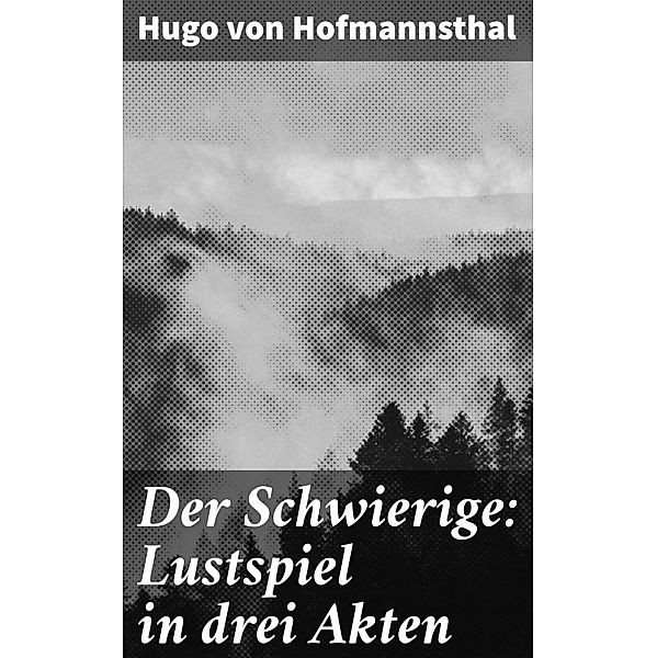 Der Schwierige: Lustspiel in drei Akten, Hugo von Hofmannsthal