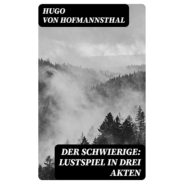 Der Schwierige: Lustspiel in drei Akten, Hugo von Hofmannsthal