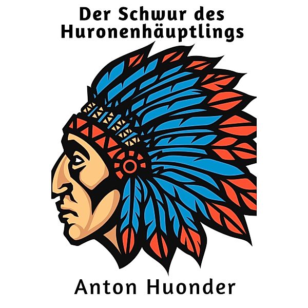 Der Schwur des Huronenhäuptlings, Anton Huonder