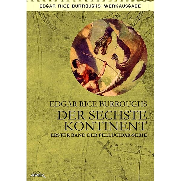 DER SECHSTE KONTINENT - Erster Roman der PELLUCIDAR-Serie, Edgar Rice Burroughs, Helmut W. Pesch