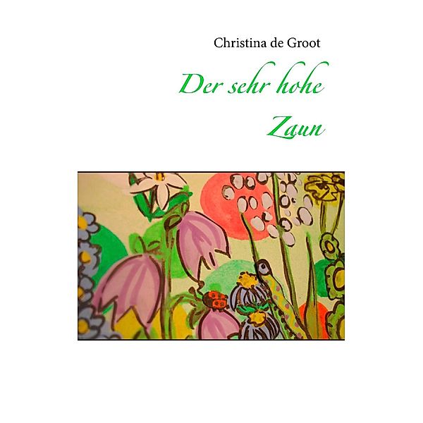 Der sehr hohe Zaun, Christina De Groot