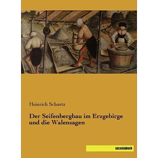 Der Seifenbergbau im Erzgebirge und die Walensagen, Heinrich Schurtz