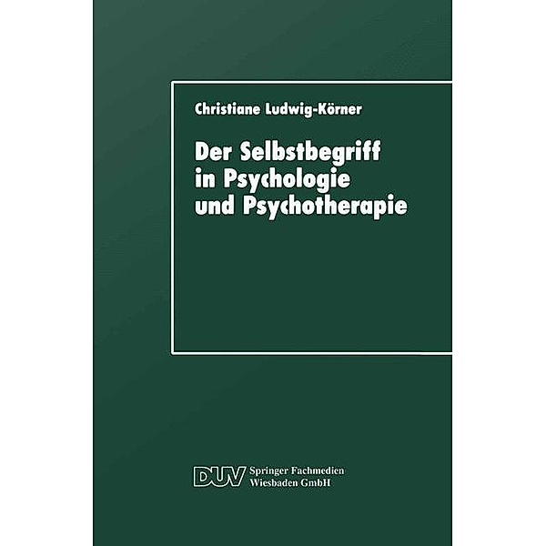 Der Selbstbegriff in Psychologie und Psychotherapie / DUV: Psychologie, Christiane Ludwig-Körner