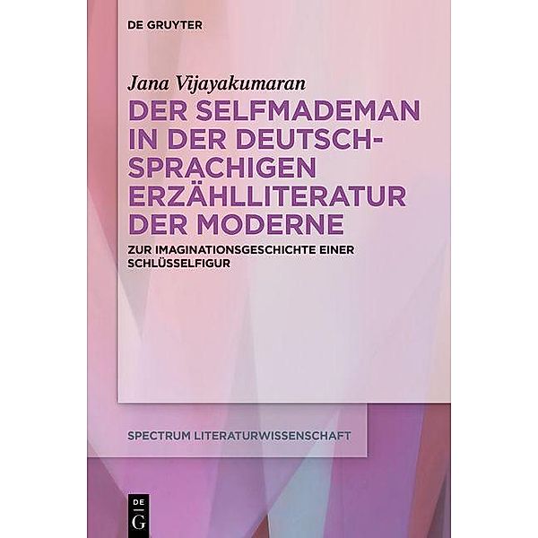 Der Selfmademan in der deutschsprachigen Erzählliteratur der Moderne / spectrum Literaturwissenschaft / spectrum Literature Bd.76, Jana Vijayakumaran