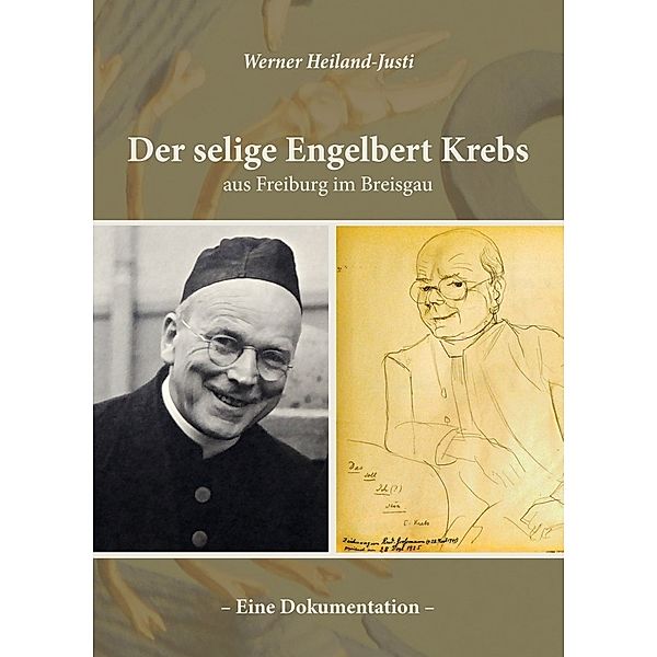 Der selige Engelbert Krebs aus Freiburg im Breisgau - Eine Dokumentation, Werner Heiland-Justi