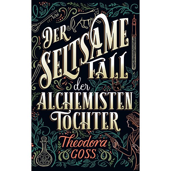 Der seltsame Fall der Alchemisten-Tochter - Die außergewöhnlichen Abenteuer des Athena-Clubs Band 1 / Der seltsame Fall der Alchemisten-Tochter Bd.1, Theodora Goss