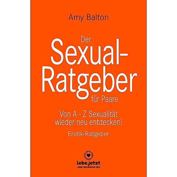 Der Sexual-Ratgeber für Paare | Erotischer Ratgeber / lebe.jetzt Ratgeber, Amy Balton
