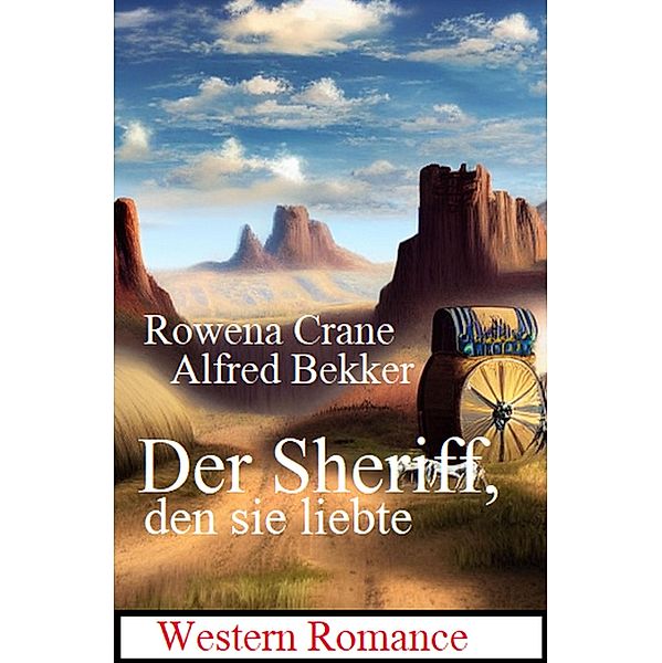 Der Sheriff, den sie liebte: Western Romance, Rowena Crane, Alfred Bekker