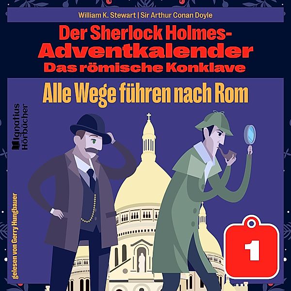 Der Sherlock Holmes-Adventkalender - Das römische Konklave - 1 - Alle Wege führen nach Rom (Der Sherlock Holmes-Adventkalender: Das römische Konklave, Folge 1), Sir Arthur Conan Doyle, William K. Stewart