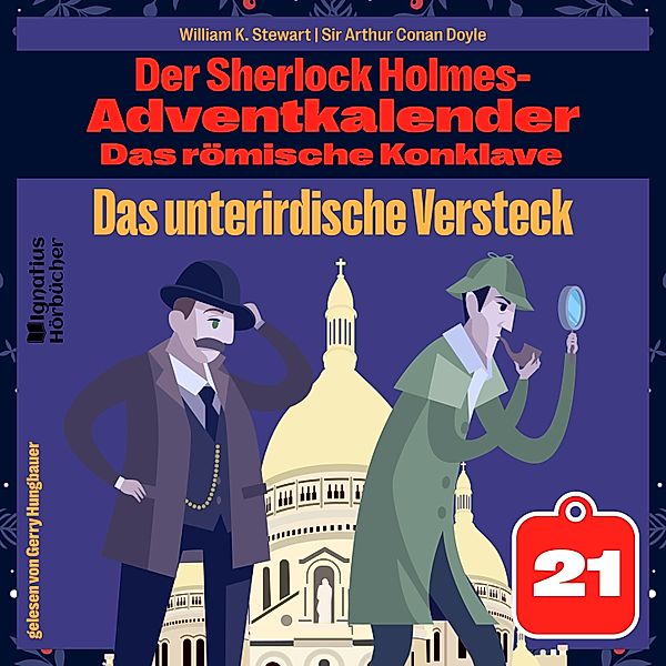 Der Sherlock Holmes-Adventkalender - Das römische Konklave - 21 - Das unterirdische Versteck (Der Sherlock Holmes-Adventkalender: Das römische Konklave, Folge 21), Sir Arthur Conan Doyle, William K. Stewart
