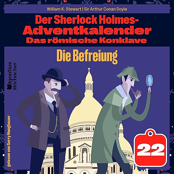 Der Sherlock Holmes-Adventkalender - Das römische Konklave - 22 - Die Befreiung (Der Sherlock Holmes-Adventkalender: Das römische Konklave, Folge 22), Sir Arthur Conan Doyle, William K. Stewart