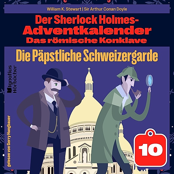 Der Sherlock Holmes-Adventkalender - Das römische Konklave - 10 - Die Päpstliche Schweizergarde (Der Sherlock Holmes-Adventkalender: Das römische Konklave, Folge 10), Sir Arthur Conan Doyle, William K. Stewart