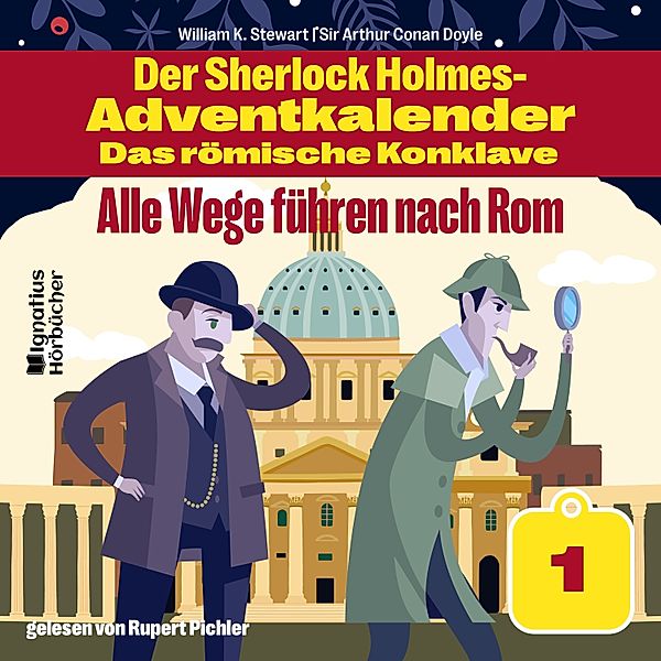 Der Sherlock Holmes-Adventkalender - Das römische Konklave gelesen von Rupert Pichler - 1 - Alle Wege führen nach Rom (Der Sherlock Holmes-Adventkalender - Das römische Konklave, Folge 1), Sir Arthur Conan Doyle, William K. Stewart