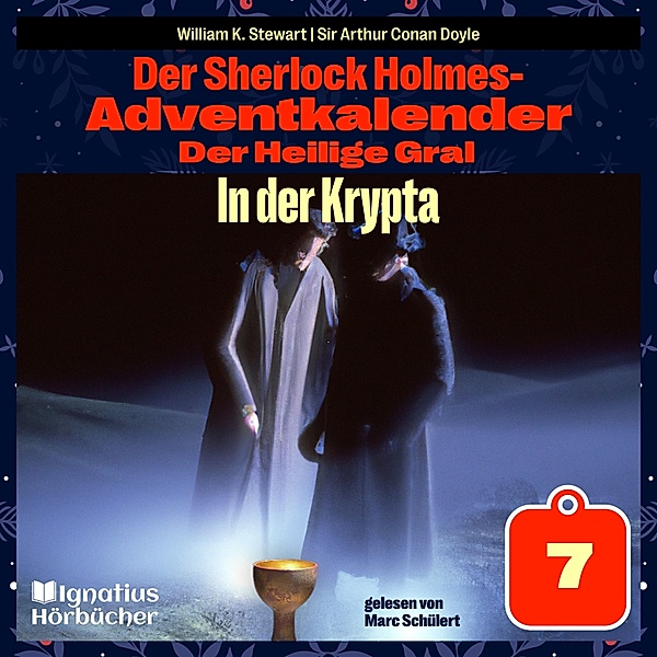 Der Sherlock Holmes-Adventkalender - Der Heilige Gral - 7 - In der Krypta (Der Sherlock Holmes-Adventkalender: Der Heilige Gral, Folge 7), Sir Arthur Conan Doyle, William K. Stewart